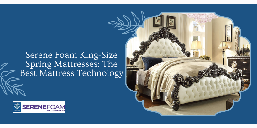 Serene Foam King-Size Spring Mattresses: The Best Mattress Technology