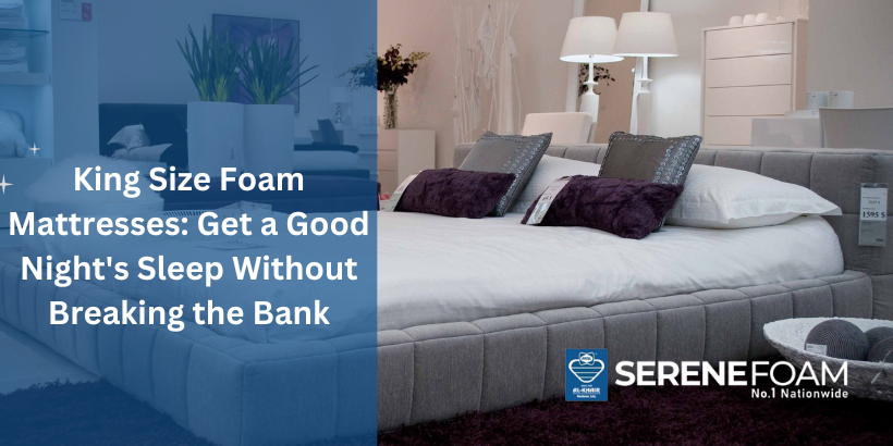 King Size Foam Mattresses: Get a Good Night's Sleep Without Breaking the Bank