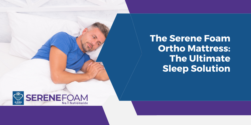 The Serene Foam Ortho Mattress: The Ultimate Sleep Solution